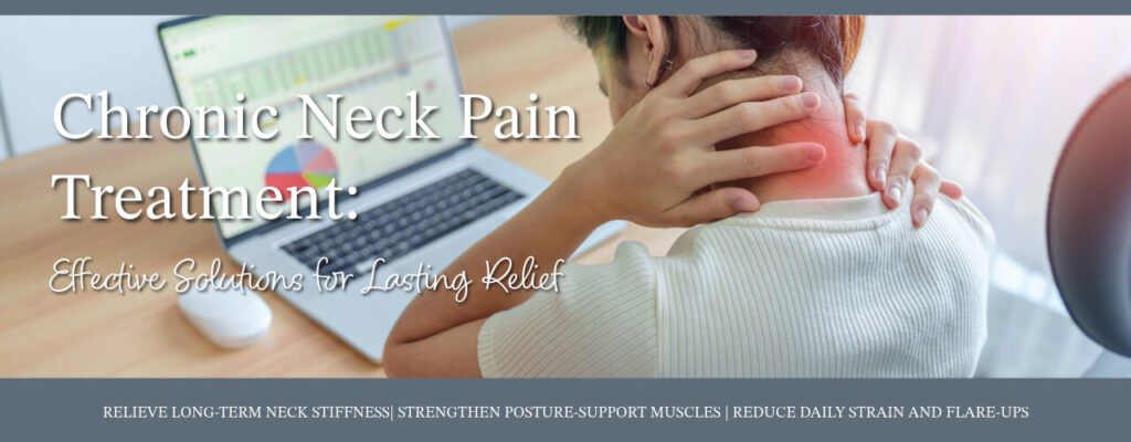 Chronic Neck Pain Treatment: Effective Solutions for Lasting Relief